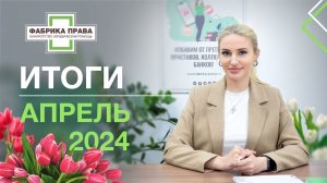 Итоги юридической компании "Фабрика Права" за апрель, 2024