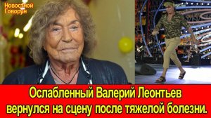 #58 Ослабленный Валерий Леонтьев вернулся на сцену после тяжелой болезни.