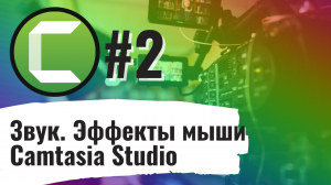 Учебное видео с Camtasia Studio#2. Первые шаги. Звук. Эффекты мыши