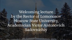 Welcoming lecture by the Rector of Moscow State University Victor Antonovich Sadovnichiy