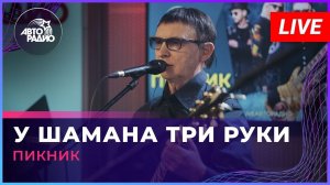 Пикник - У Шамана Три Руки (LIVE @ Авторадио)