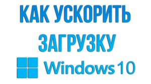 Как ускорить загрузку компьютера с Windows 10