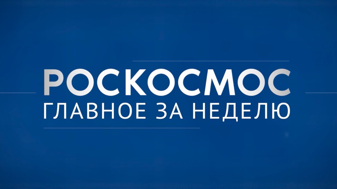 «Роскосмос. Главное за неделю» 95 лет НПО Энергомаш, эксперименты на МКС, технологическое лидерство.