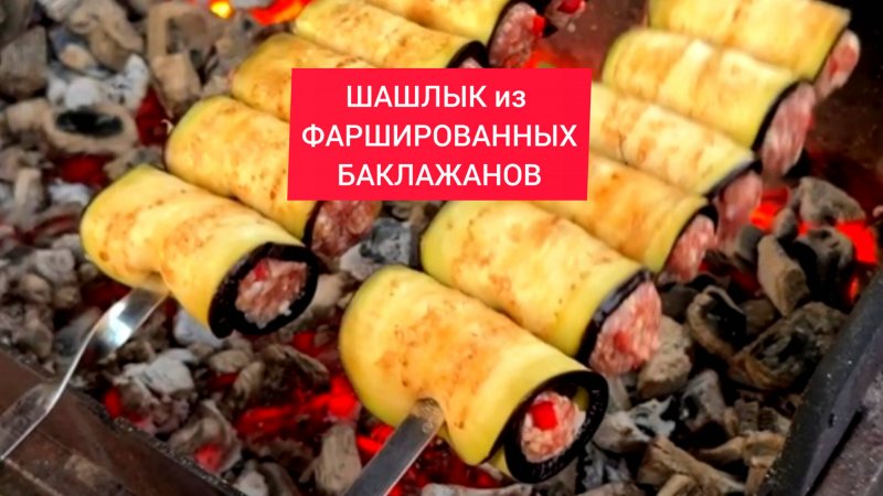 Как приготовить ШАШЛЫК из ФАРШИРОВАННЫХ БАКЛАЖАНОВ