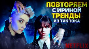 ПОВТОРЯЕМ С ИРИНОЙ ТРЕНДЫ ИЗ ТИКТОКА // WEDNESDAY // NETFLIX