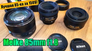 Обзор MEIKE 85mm f1.8 и сравнение с Nikon 35 и 50mm