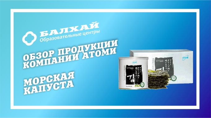 БАЛХАЙ: Обзор продукции Atomy - Морская капуста Ким (Татьяна Ли, Бриллиантовый мастер)