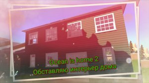 Ocean is home 2. Обставляю интерьер дома.