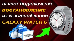 Первое подключение Galaxy Watch 6 Classic 47mm,  востановление из резервной копии