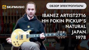 Обзор электрогитары Ibanez Artist 2716 HH Fokin Pickup's Natural Japan 1978 | SKIFMUSIC.RU