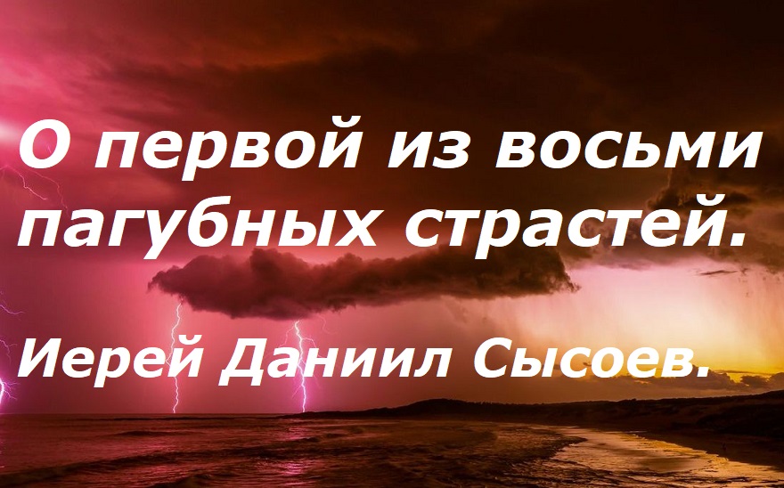 О первой из восьми пагубных страстей. Иерей Даниил Сысоев.