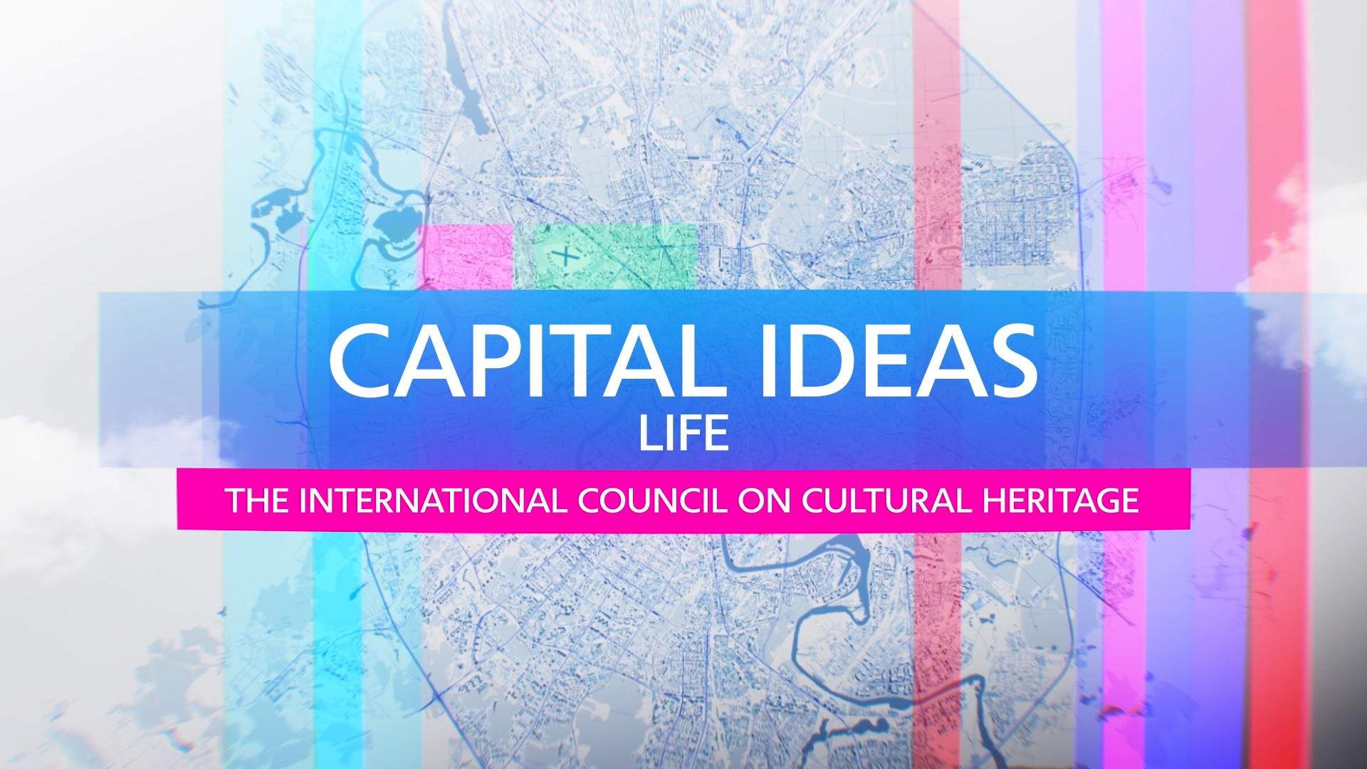 CAPITAL IDEAS LIFE  -  THE INTERNATIONAL COUNCIL ON CULTURAL HERITAGE