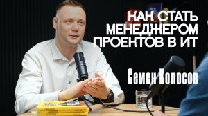 Как стать менеджером проектов в ИТ | Семен Колосов