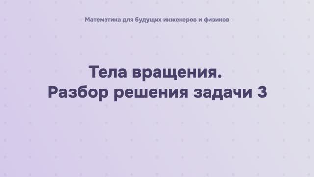 Тела вращения. Разбор решения задачи 3