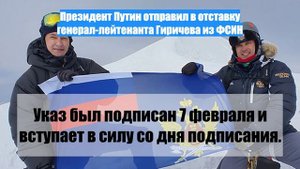 Президент Путин отправил в отставку генерал-лейтенанта Гиричева из ФСИН