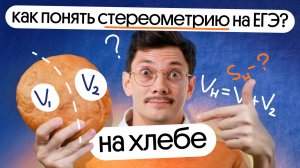 КАК ПОНЯТЬ СТЕРЕОМЕТРИЮ ИЗ ЕГЭ НА ХЛЕБЕ?