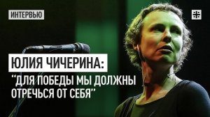 Юлия Чичерина: “Для победы мы должны отречься от себя”