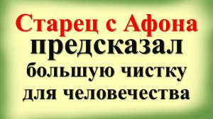 Старец с Афона предсказал "большую чистку" для человечества, всплеск православия в мире и о гневе Бо