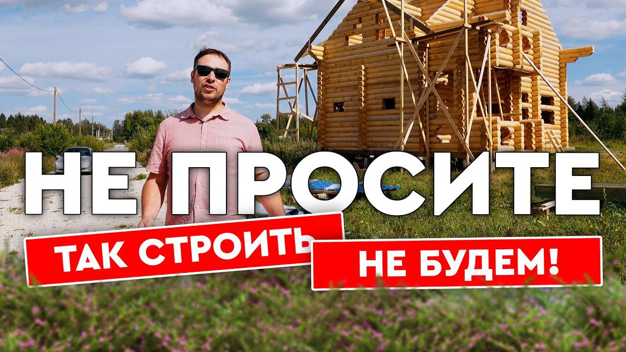 Даже не просите! Не будем делать это при строительстве дома из бревна!