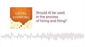 Should AI be used in the process of hiring and firing? | Legal Thinking Podcast