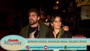 BERKER GÜVEN, SEVGİLİSİ NİHAL YALÇIN’I ÖVDÜ!