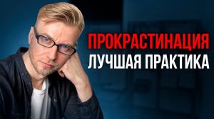 Как бороться с прокрастинацией. Лучшая практика.