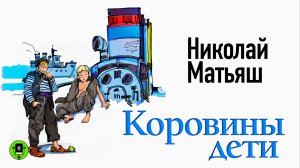 НИКОЛАЙ МАТЬЯШ «КОРОВИНЫ ДЕТИ». Аудиокнига. Читает Александр Бордуков