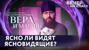 ЯСНО ЛИ ВИДЯТ ЯСНОВИДЯЩИЕ? / ВЕРА И МАГИЯ