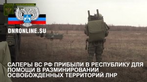 Саперы ВС РФ прибыли в Республику для помощи в разминировании освобожденных территорий ЛНР
