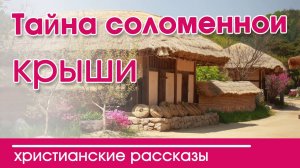 «Тайна соломенной крыши» ИНТЕРЕСНЫЙ ХРИСТИАНСКИЙ РАССКАЗ | Христианские рассказы