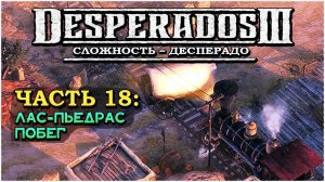 Desperados 3 (Десперадос 3) ➤ Прохождение Часть 18 ➤ Лас-Пьедрас - Побег #Desperados3