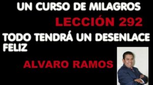 LECCIÓN 292 UN CURSO DE MILAGROS COMPLETA ALVARO RAMOS