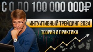 ИНТУИТИВНЫЙ ТРЕЙДИНГ 2024. Теория и практика. С 0 до 100 000 000 рублей!