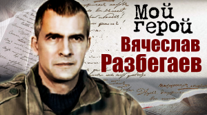 Вячеслав Разбегаев. Мой герой