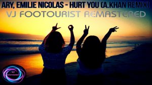 ARY, Emilie Nicolas-Hurt You (A.Khan Remix)[VJ FOOTOURIST Remastered]