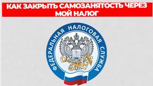 КАК ЗАКРЫТЬ САМОЗАНЯТОСТЬ ЧЕРЕЗ МОЙ НАЛОГ