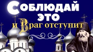 Соблюдай это и враг отступит! Старец Варнава Гефсиманский