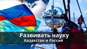 Развивать науку: Россия и Казахстан