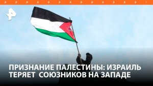 Израиль теряет союзников: чем обернется признание Палестины государством / РЕН Новости