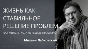 Жизнь как стабильное решение проблем Как жить легко Михаил Лабковский