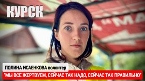 "МЫ ВСЕ ЖЕРТВУЕМ, ТАК НАДО, ТАК ПРАВИЛЬНО" Полина Исаенкова, г. Курск : военкор Марьяна Наумова