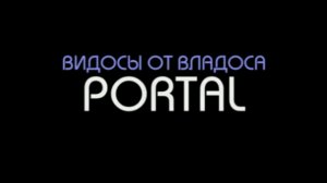 Видосы от Владоса - Portal