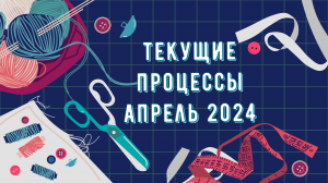 Мои текущие процессы апрель 2024