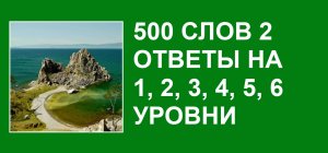 Словесная игра 500 слов 2 ответы на 1, 2, 3, 4, 5, 6 уровни