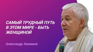 Самый трудный путь в этом мире - быть женщиной. Александр Хакимов.mp4