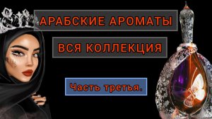 Арабские ароматы.Ч.3.Моя коллекция.