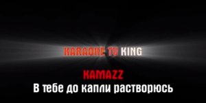 Kamazz - В тебе до капли растворюсь караоке