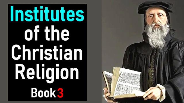 Institutes of the Christian Religion, Book 3 (Part 1/2) - John Calvin смотреть онлайн
