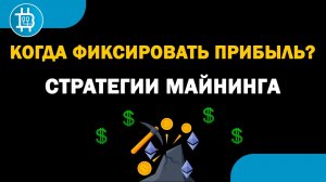 3 СТРАТЕГИИ МАЙНИНГА- КОГДА ФИКСИРОВАТЬ ПРИБЫЛЬ- КОГДА ПРОДАВАТЬ КРИПТОВАЛЮТУ-