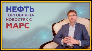 Нефть. Торговля на новостях по торговой стратегии МАРС. 18+